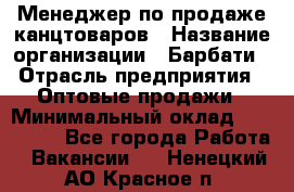 Менеджер по продаже канцтоваров › Название организации ­ Барбати › Отрасль предприятия ­ Оптовые продажи › Минимальный оклад ­ 150 000 - Все города Работа » Вакансии   . Ненецкий АО,Красное п.